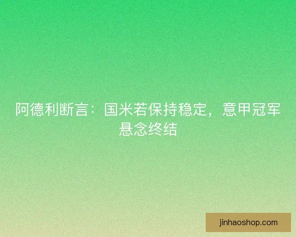 阿德利断言：国米若保持稳定，意甲冠军悬念终结